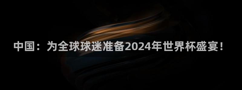世界杯女足直播:中国:为全球球迷准备2024年世界杯盛宴!