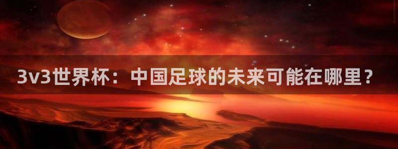 世界杯16强赛程表：3v3世界杯：中国足球的未来可能在哪里？